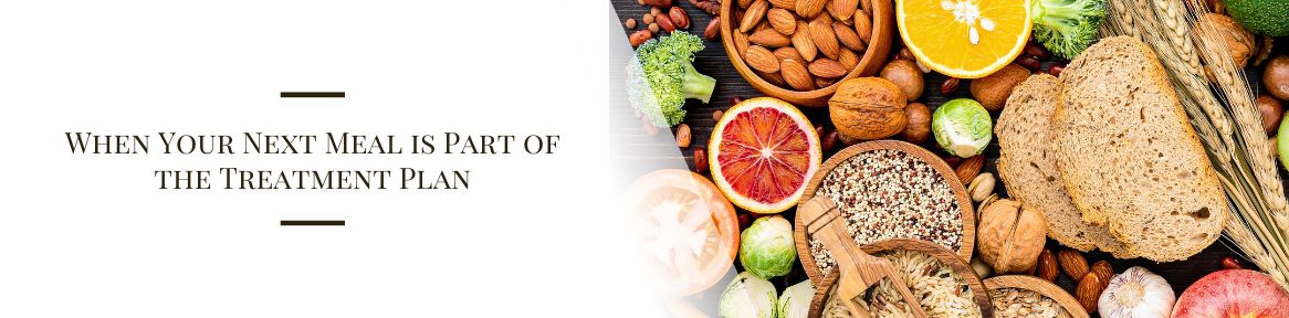 When Your Next Meal is Part of the Treatment Plan